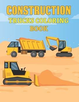 Paperback Construction Trucks Coloring Book: Big Construction Vehicles Activity and Coloring Book for Kids Coloring Practice - Dump Trucks Excavators Diggers Cr Book