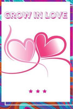 Grow In Love Workbook: Ultimate Gift for Grow In Love Love Anniversary Workbook and Notebook Happy Grow In Love Workbook Happy For Couple Gifts Romantic Gifts Gift for Your Husband, Boyfriend or Paren
