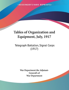 Paperback Tables of Organization and Equipment, July, 1917: Telegraph Battalion, Signal Corps (1917) Book