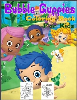Bubble Guppies: Coloring Book for Kids and Adults with Fun, Easy, and Relaxing (Coloring Books for Adults and Kids 2-4 4-8 8-12+) High-quality images