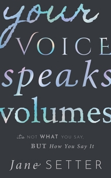 Hardcover Your Voice Speaks Volumes: It's Not What You Say, But How You Say It Book