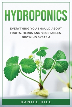 Paperback Hydroponics: Everything You Should about Fruits, Herbs and Vegetables Growing System Book