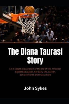 Paperback The Diana Taurasi Story: An In-depth exploration of the life of the American basketball player, her early life, career, achievements and many more Book