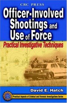 Officer-Involved Shootings and Use of Force: Practical Investigative Techniques - Book  of the Practical Aspects of Criminal and Forensic Investigations