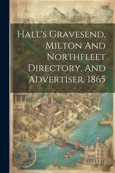 Paperback Hall's Gravesend, Milton And Northfleet Directory, And Advertiser. 1865 Book