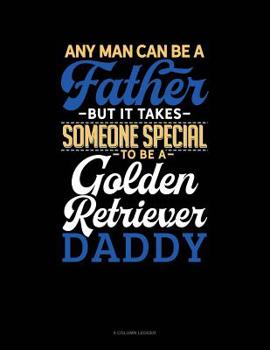 Paperback Any Man Can Be A Father But It Takes Someone Special To Be A Golden Retriever Daddy: 8 Column Ledger Book