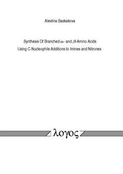 Paperback Synthesis of Branched Alpha- And Beta-Amino Acids. Using C-Nucleophile Additions to Imines and Nitrones Book