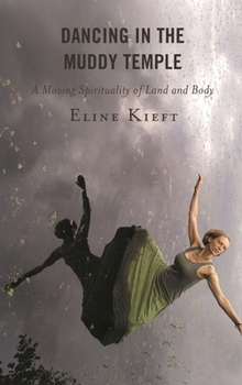 Hardcover Dancing in the Muddy Temple: A Moving Spirituality of Land and Body Book