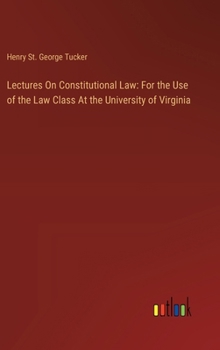 Hardcover Lectures On Constitutional Law: For the Use of the Law Class At the University of Virginia Book