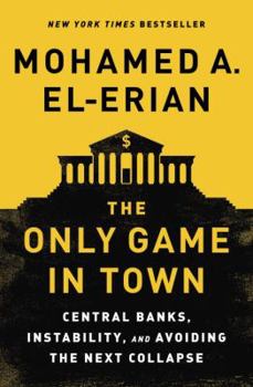 Hardcover The Only Game in Town: Central Banks, Instability, and Avoiding the Next Collapse Book
