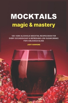 Paperback Mocktails Magic & Mastery: 100+ Non-Alcoholic Mocktail Recipes Book for Every Occasion Easy & Refreshing Low-Sugar Drinks for a Delicious Glass Book