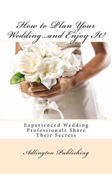 Paperback How to Plan Your Wedding...and Enjoy It!: Experienced Wedding Professionals Share Their Secrets Book