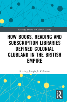 Hardcover How Books, Reading and Subscription Libraries Defined Colonial Clubland in the British Empire Book