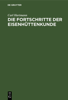 Hardcover Die Fortschritte Der Eisenhüttenkunde: Ein Supplement Zu Karsten's Handbuch Der Eisenhüttenkunde Und Zu Allen Andern Ähnlichen Werken [German] Book