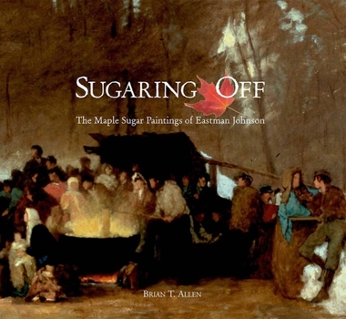 Paperback Sugaring Off: The Maple Sugar Paintings of Eastman Johnson Book