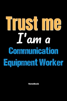 Paperback Trust Me I'm A Communication Equipment Worker Notebook - Communication Equipment Worker Funny Gift: Lined Notebook / Journal Gift, 120 Pages, 6x9, Sof Book