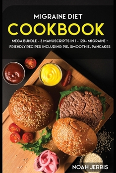 Paperback Migraine Diet: MEGA BUNDLE - 3 Manuscripts in 1 - 120+ Migraine - friendly recipes including pie, smoothie, pancakes Book