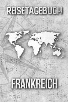 Reisetagebuch Frankreich: Reisejournal für den Urlaub - inkl. Packliste | Erinnerungsbuch für Sehenswürdigkeiten & Ausflüge | Notizbuch als Geschenk, Abschiedsgeschenk (German Edition)