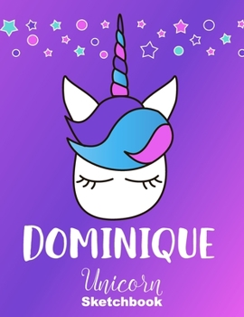 Dominique Sketchbook: Cute Unicorn Personalized First Name Sketch Book for Drawing, Sketching, Journaling, Doodling and Making Notes. Pink and Trendy, ... Kids, Teens, Children. Hobby Activity Diary
