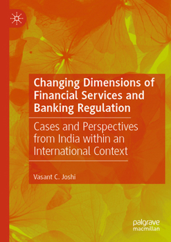 Changing Dimensions of Financial Services and Banking Regulation: Cases and Perspectives from India within an International Context