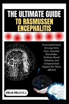 Paperback The Ultimate Guide to Rasmussen Encephalitis: From Initial Onset To Long-Term Care: Essential Knowledge, Evidence-Based Solutions, And Compassionate S Book