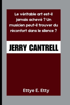 Paperback Jerry Cantrell: Le véritable art est-il jamais achevé ? Un musicien peut-il trouver du réconfort dans le silence ? [French] Book