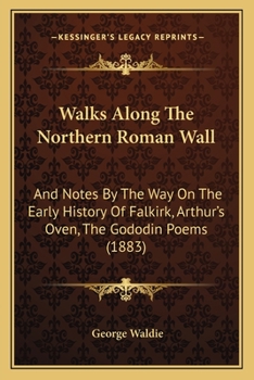 Paperback Walks Along The Northern Roman Wall: And Notes By The Way On The Early History Of Falkirk, Arthur's Oven, The Gododin Poems (1883) Book