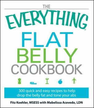 Paperback The Everything Flat Belly Cookbook: 300 Quick and Easy Recipes to Help Drop the Belly Fat and Tone Your ABS Book