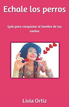Paperback Echale los perros: Guía para conquistar al hombre de tus sueños [Spanish] Book
