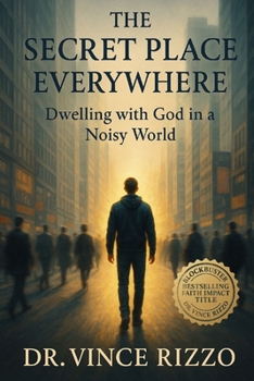 The Secret Place Everywhere: Dwelling with God in a Noisy World
