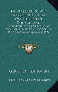 Paperback De Verzekering Van Werklieden Tegen Ongelukken In Duitschland: Proefschrift Ter Verkrijging Van Den Graad Van Doctor In De Rechtswetenschap (1887) [Dutch] Book
