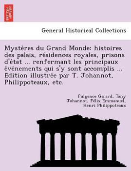 Mystères du Grand Monde: histoires des palais, résidences royales, prisons d'état renfermant les principaux événements qui s'y sont accomplis. Édition ... Johannot, Philippoteaux, etc