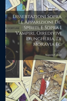 Paperback Dissertazioni Sopra Le Apparizioni De' Spiriti, E Sopra I Vampiri, Oiredivivi D'ungheria, Di Moravia Ec [Italian] Book