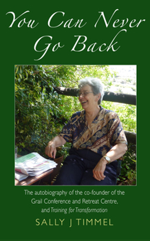 Paperback You Can Never Go Back: The Autobiography of the Co-Founder of the Grail Conference and Retreat Centre, and Training for Transformation. Book