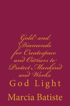Gold and Diamonds for Createspace and Owners to Protect Mankind and Works : God Light
