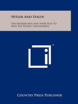 Paperback Hitler and Stalin: The Murder Men and Their Plot to Rape the World, Uncensored! Book