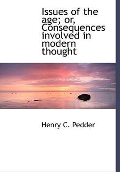 Issues of the Age; or, Consequences Involved in Modern Thought