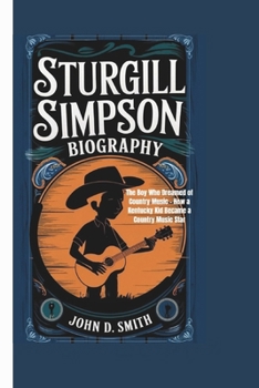 Paperback STURGILL SIMPSON BIOGRAPHY: The Boy Who Dreamed of Country Music - How a Kentucky Kid Became a Country Music Star Book