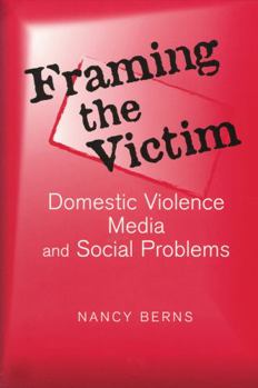Paperback Framing the Victim: Domestic Violence, Media, and Social Problems Book