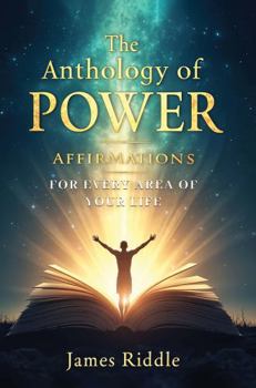 The Anthology of Power: Affirmations for Every Area of Your Life