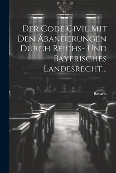 Paperback Der Code Civil Mit Den Äbanderungen Durch Reichs- Und Bayerisches Landesrecht... [German] Book