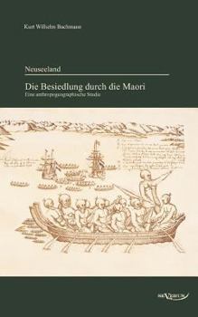 Neuseeland - Die Besiedlung Durch Die Maori. Eine Anthropogeographische Studie