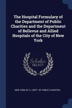 The Hospital Formulary of the Department of Public Charities and the Department of Bellevue and Allied Hospitals of the City of New York