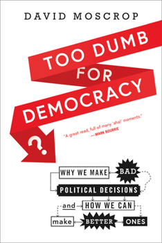 Paperback Too Dumb for Democracy?: Why We Make Bad Political Decisions and How We Can Make Better Ones Book