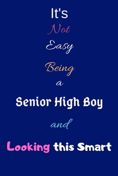 Paperback It's Not Easy Being a Senior High Boy and Looking This Smart: Blank-Lined Journal/Notebook/Diary for Senior High School Students & Boys - Cool Birthda Book