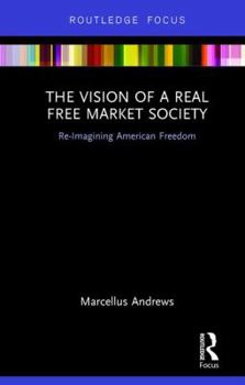 Hardcover The Vision of a Real Free Market Society: Re-Imagining American Freedom Book