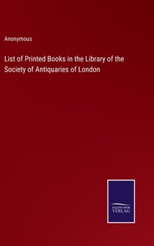 List of Printed Books in the Library of the Society of Antiquaries of London