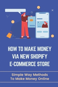Paperback How To Make Money Via New Shopify E-Commerce Store: Simple Way Methods To Make Money Online: Rank Faster On Google Book