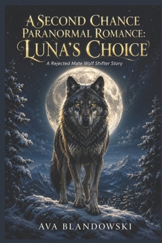 A SECOND CHANCE PARANORMAL ROMANCE: LUNA'S CHOICE: A Rejected Mate Wolf Shifter Story
