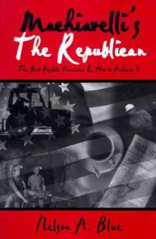 Paperback Machiavelli's the Republican: The Best Possible America and How to Achieve It Book